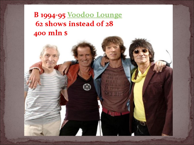 В 1994-95 Voodoo Lounge  62 shows instead of 28  400 mln $
